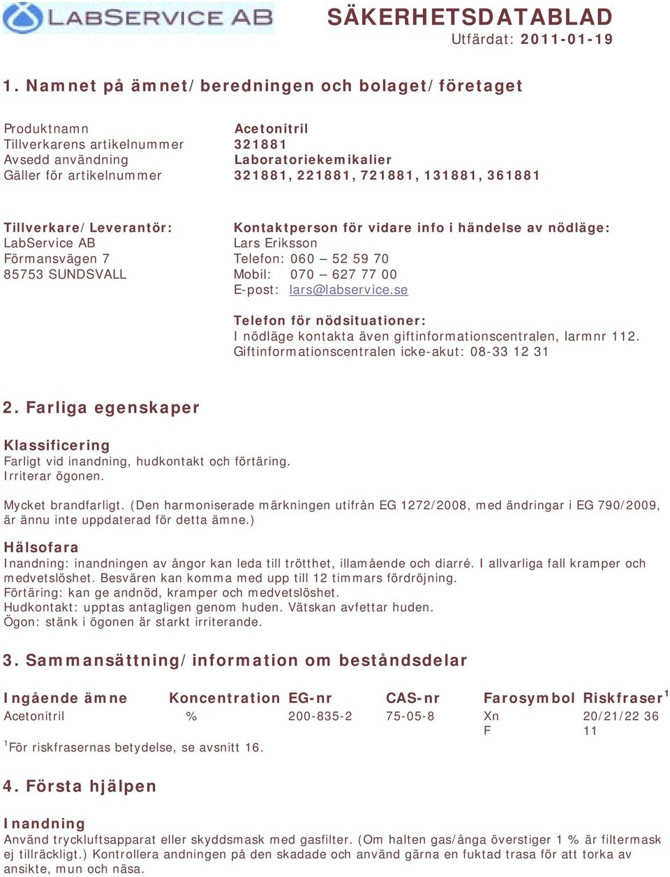 131881, 361881 Tillverkare/Leverantör: LabService AB Förmansvägen 7 85753 SUNDSVALL Kontaktperson för vidare info i händelse av nödläge: Lars Eriksson Telefon: 060 52 59 70 Mobil: 070 627 77 00