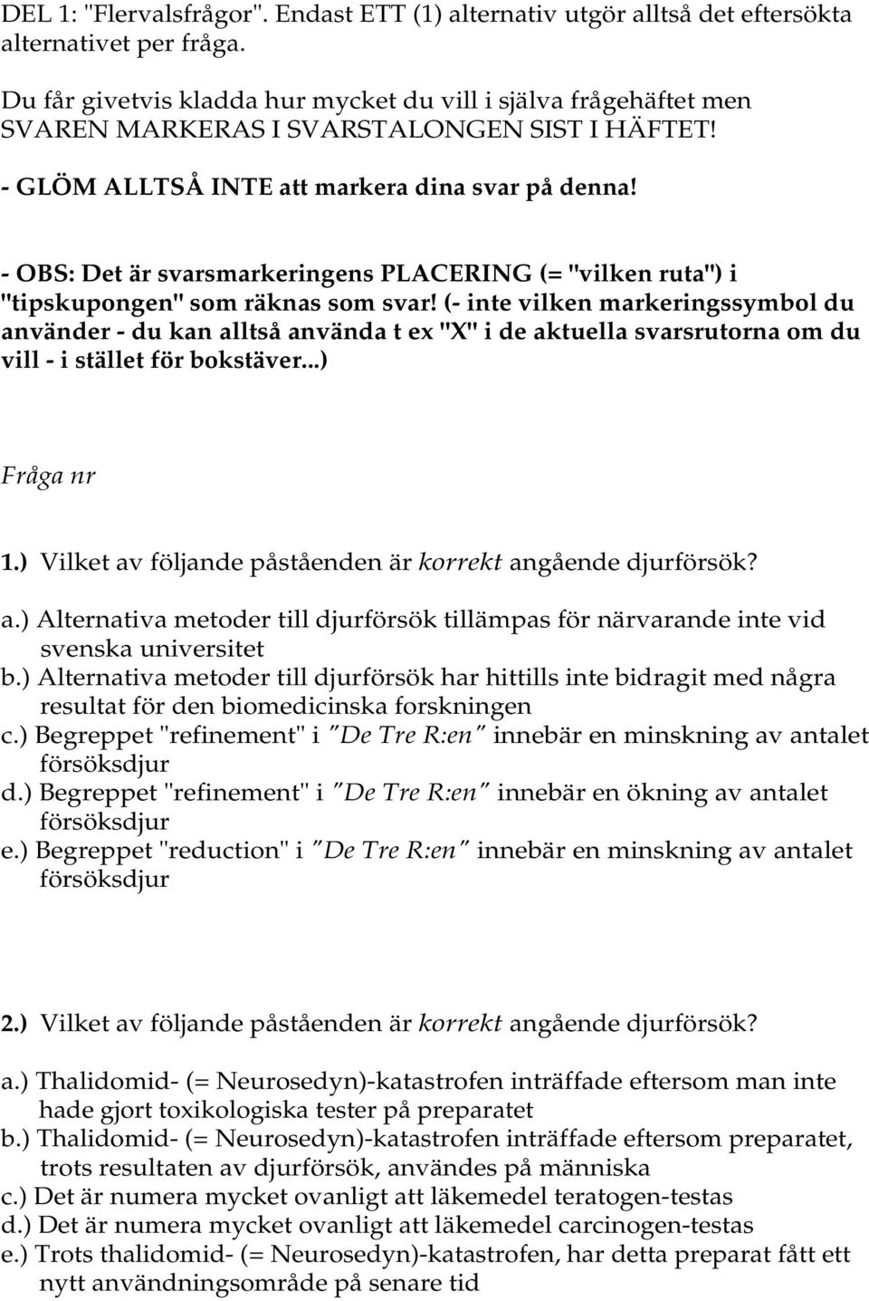 - OBS: Det är svarsmarkeringens PLACERING (= "vilken ruta") i "tipskupongen" som räknas som svar!