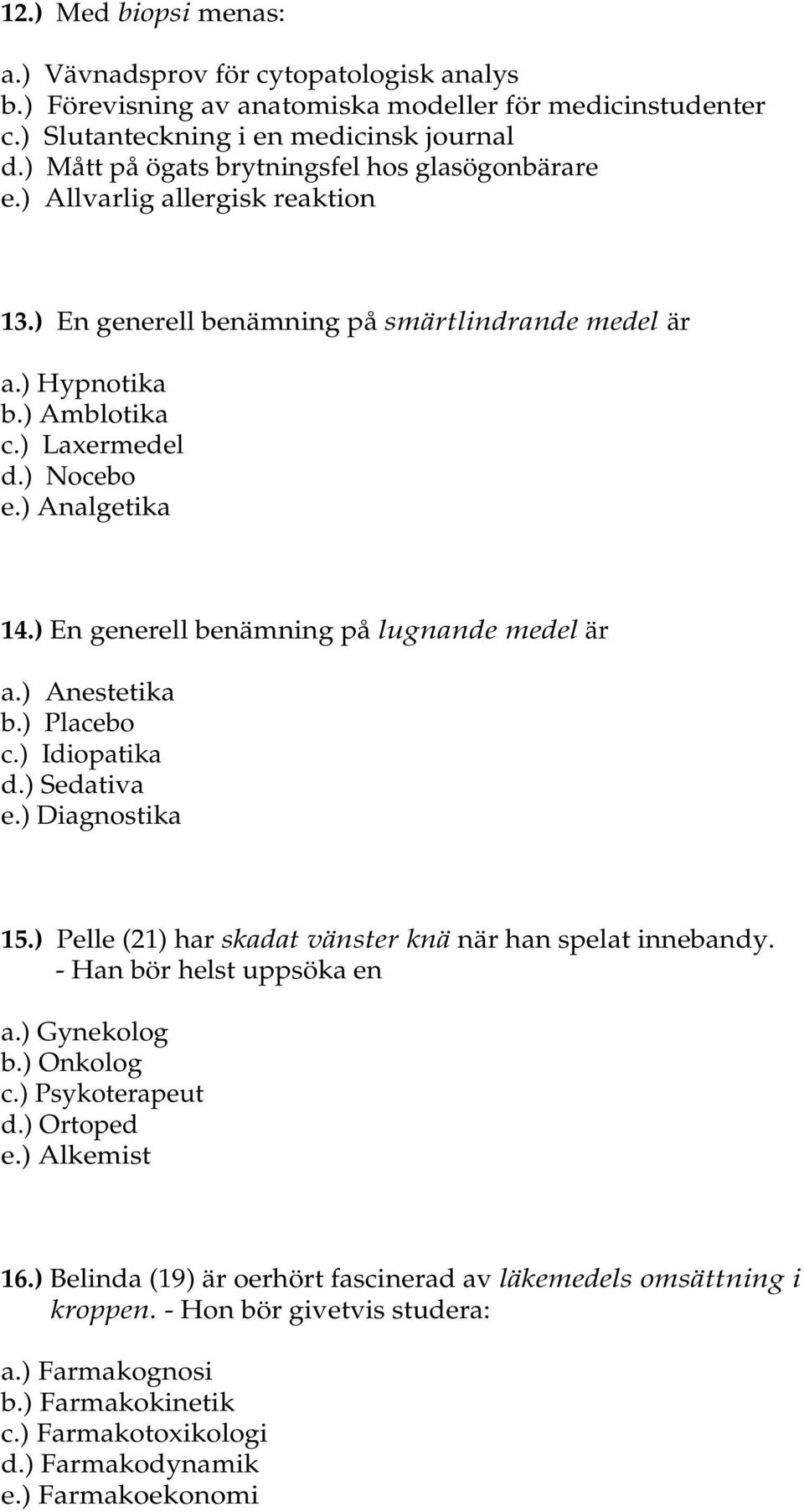 ) Analgetika 14.) En generell benämning på lugnande medel är a.) Anestetika b.) Placebo c.) Idiopatika d.) Sedativa e.) Diagnostika 15.) Pelle (21) har skadat vänster knä när han spelat innebandy.