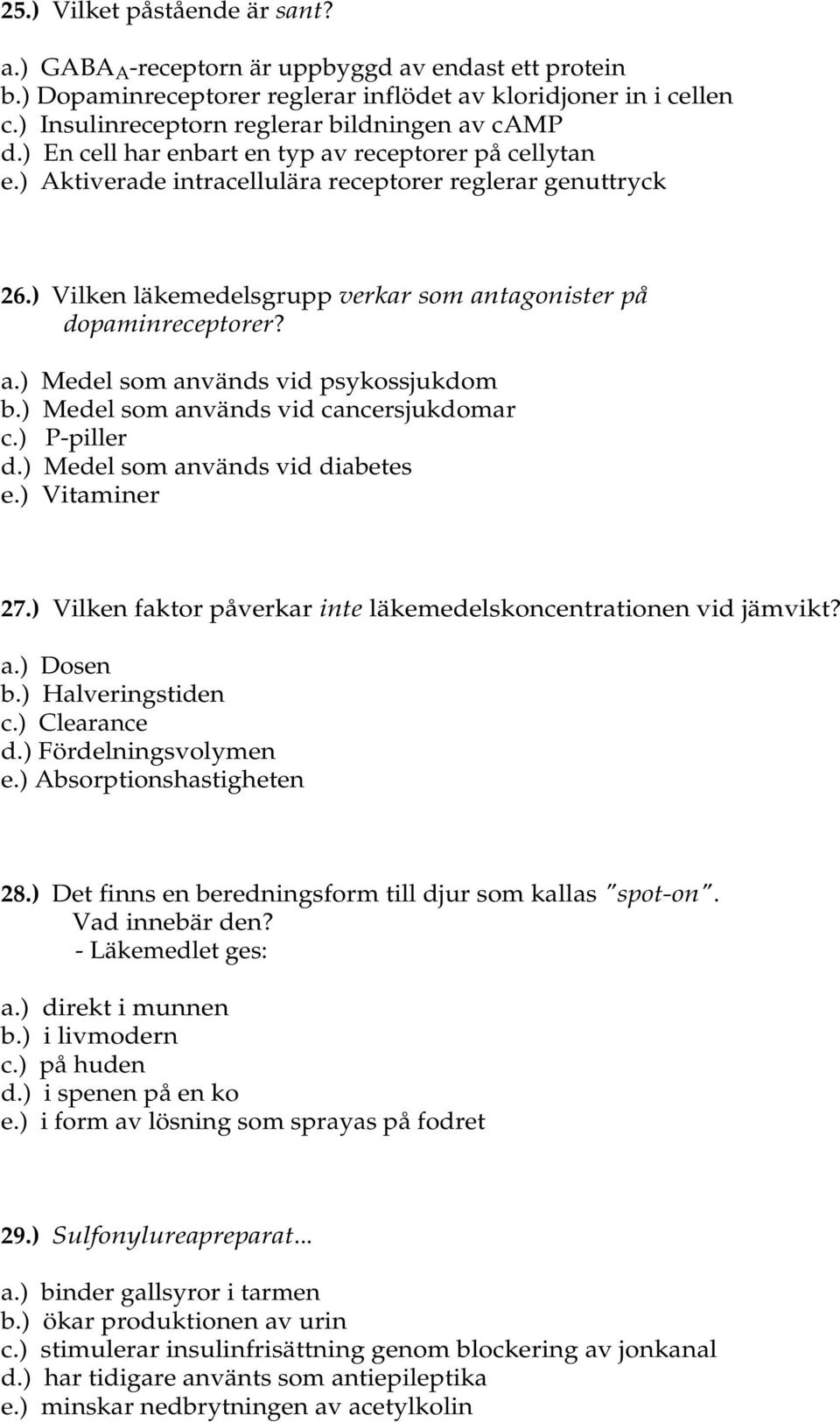 ) Vilken läkemedelsgrupp verkar som antagonister på dopaminreceptorer? a.) Medel som används vid psykossjukdom b.) Medel som används vid cancersjukdomar c.) P-piller d.