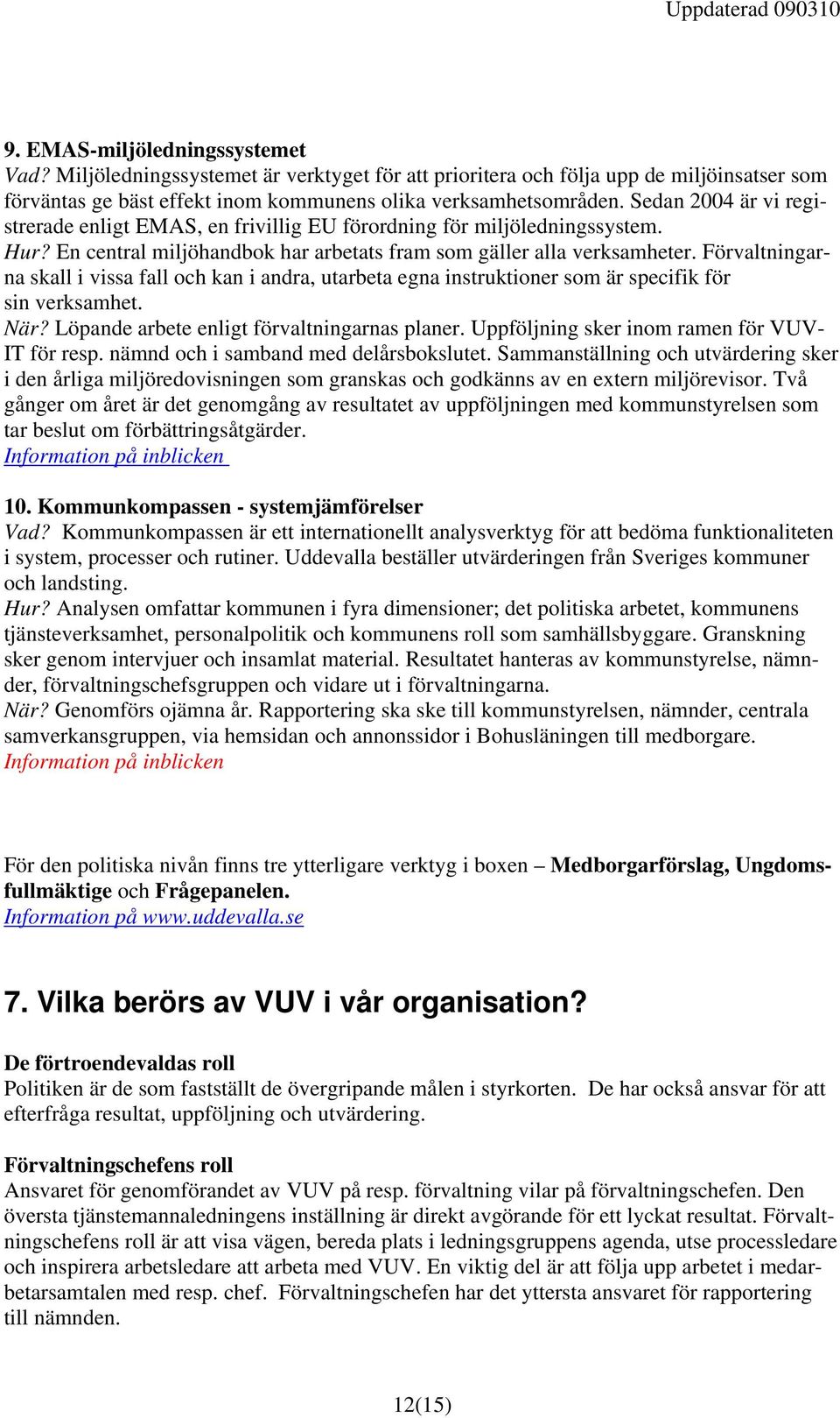 Förvaltningarna skall i vissa fall och kan i andra, utarbeta egna instruktioner som är specifik för sin verksamhet. När? Löpande arbete enligt förvaltningarnas planer.