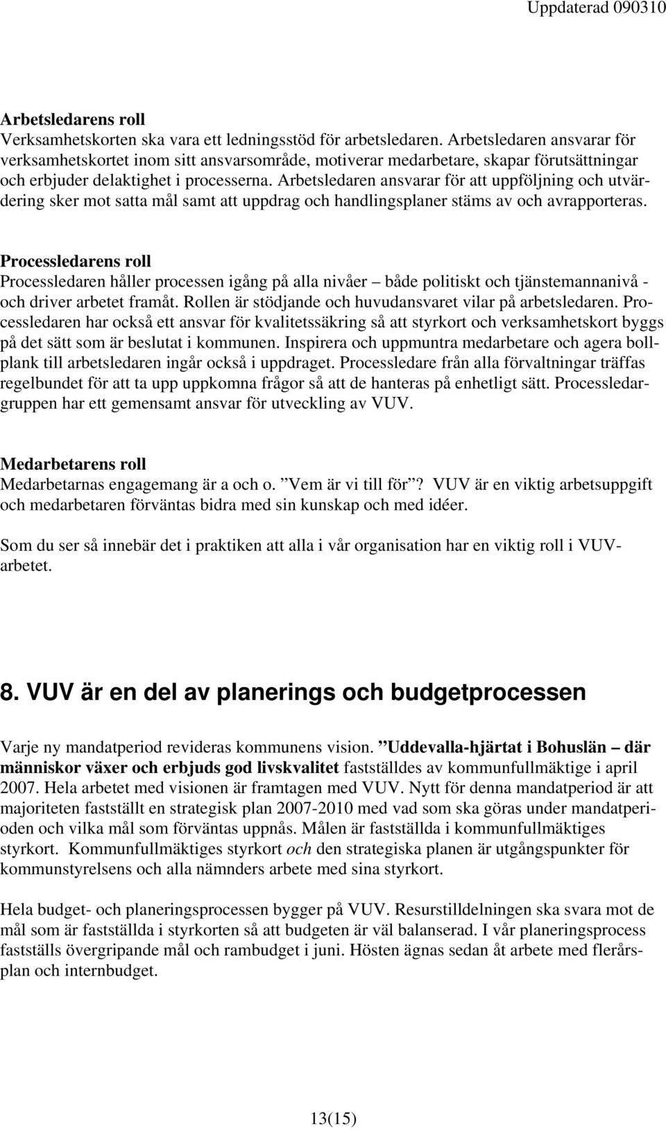 Arbetsledaren ansvarar för att uppföljning och utvärdering sker mot satta mål samt att uppdrag och handlingsplaner stäms av och avrapporteras.