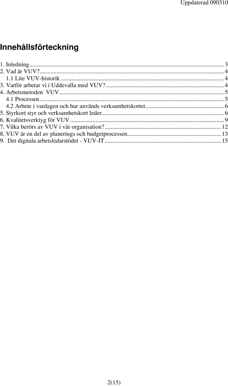 1 Processen... 5 4.2 Arbete i vardagen och hur används verksamhetskortet... 6 5.