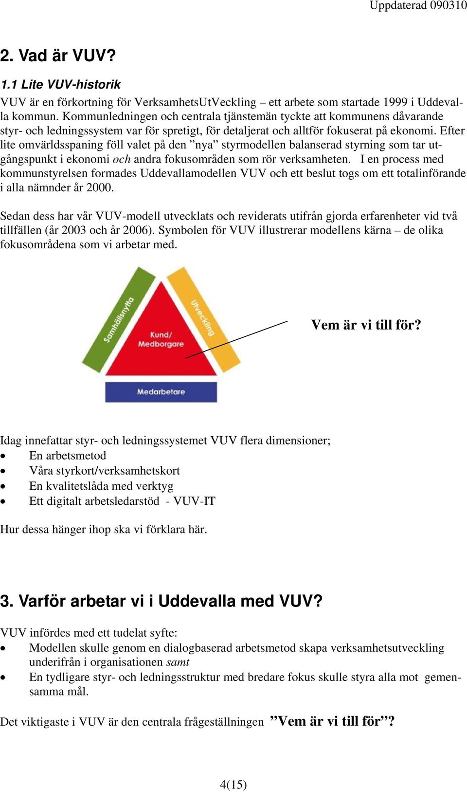 Efter lite omvärldsspaning föll valet på den nya styrmodellen balanserad styrning som tar utgångspunkt i ekonomi och andra fokusområden som rör verksamheten.