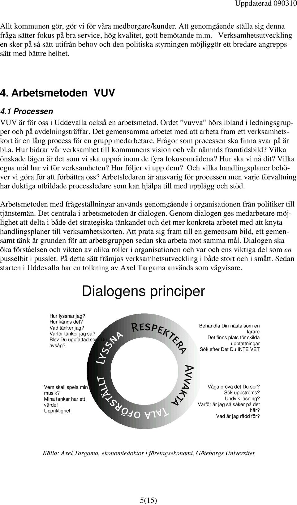 Det gemensamma arbetet med att arbeta fram ett verksamhetskort är en lång process för en grupp medarbetare. Frågor som processen ska finna svar på är bl.a. Hur bidrar vår verksamhet till kommunens vision och vår nämnds framtidsbild?