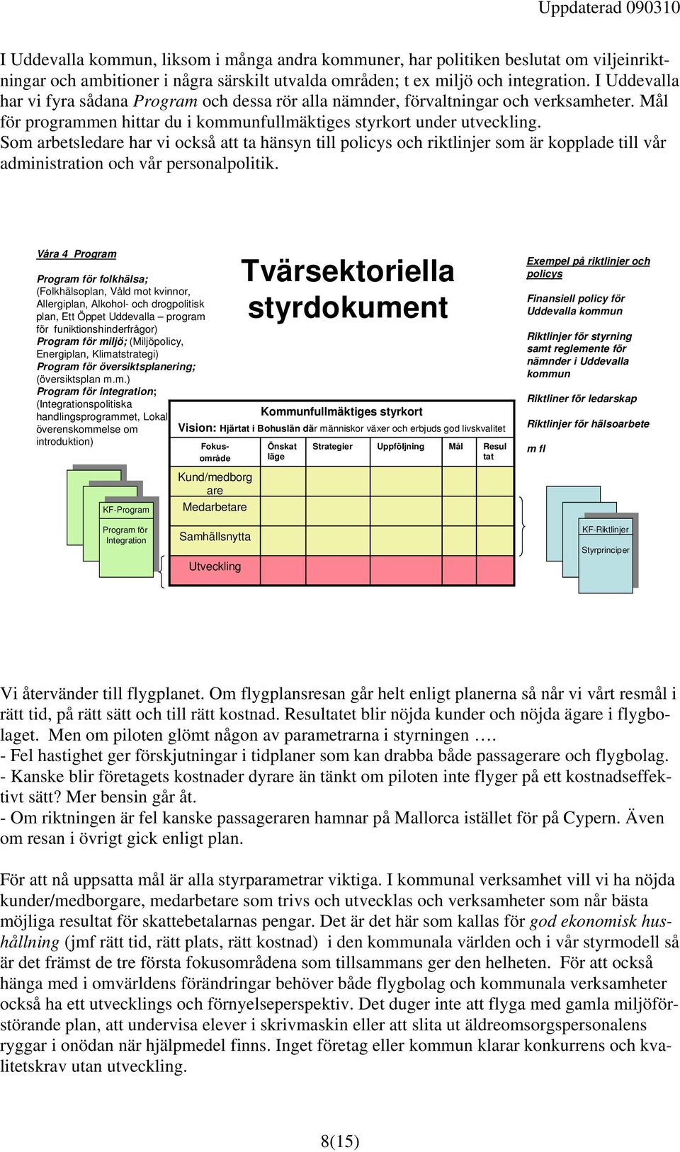 Som arbetsledare har vi också att ta hänsyn till policys och riktlinjer som är kopplade till vår administration och vår personalpolitik.