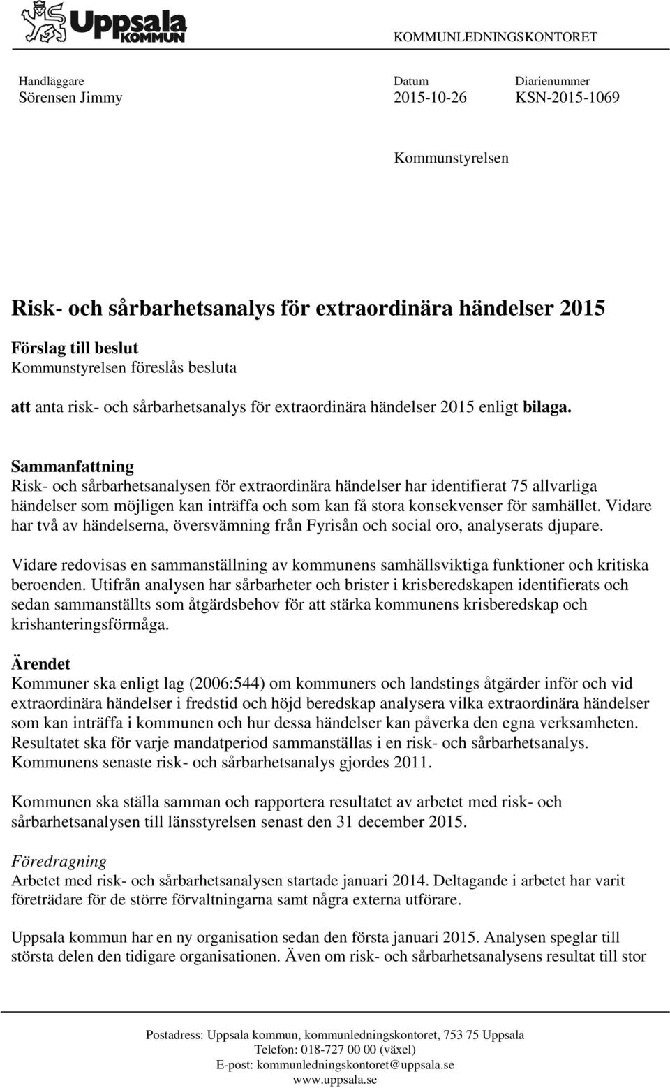 Sammanfattning Risk- och sårbarhetsanalysen för extraordinära händelser har identifierat 75 allvarliga händelser som möjligen kan inträffa och som kan få stora konsekvenser för samhället.