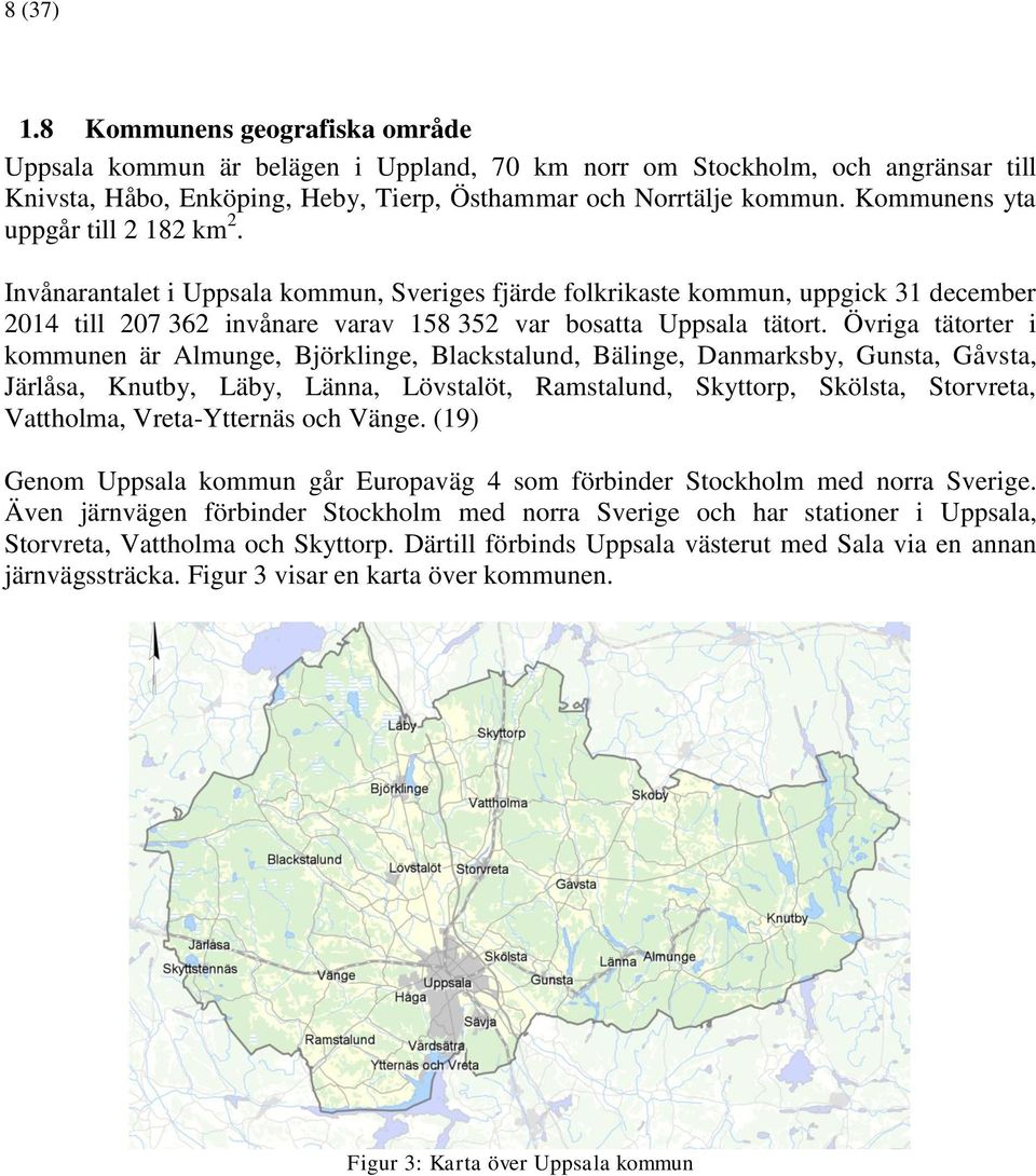 Övriga tätorter i kommunen är Almunge, Björklinge, Blackstalund, Bälinge, Danmarksby, Gunsta, Gåvsta, Järlåsa, Knutby, Läby, Länna, Lövstalöt, Ramstalund, Skyttorp, Skölsta, Storvreta, Vattholma,