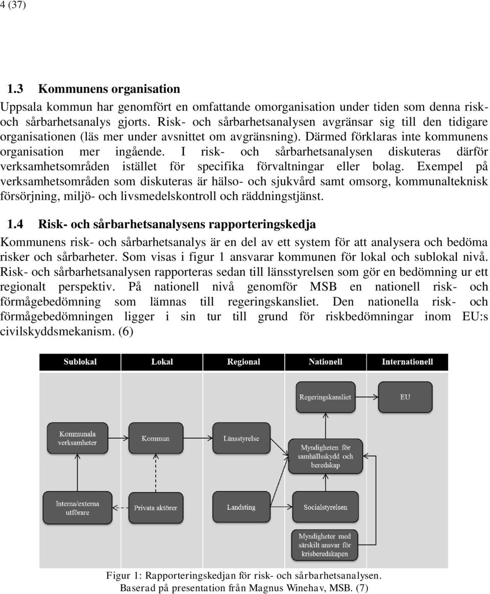 I risk- och sårbarhetsanalysen diskuteras därför verksamhetsområden istället för specifika förvaltningar eller bolag.