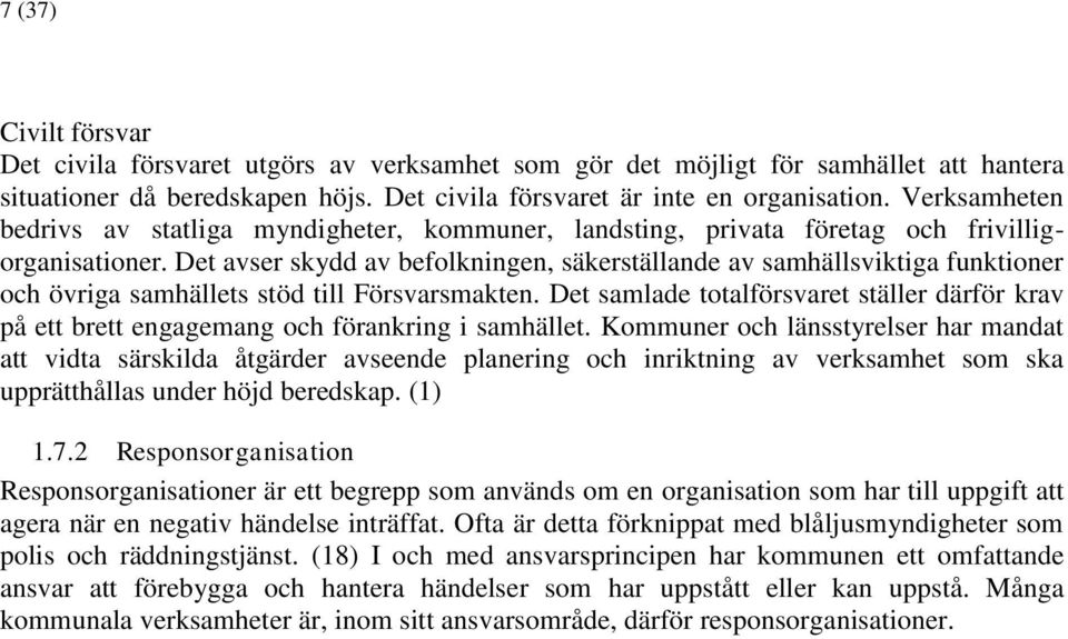 Det avser skydd av befolkningen, säkerställande av samhällsviktiga funktioner och övriga samhällets stöd till Försvarsmakten.