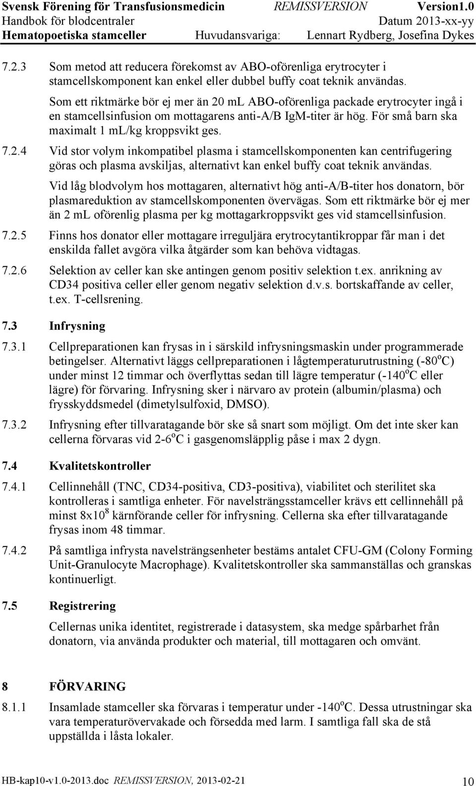 Vid låg blodvolym hos mottagaren, alternativt hög anti-a/b-titer hos donatorn, bör plasmareduktion av stamcellskomponenten övervägas.