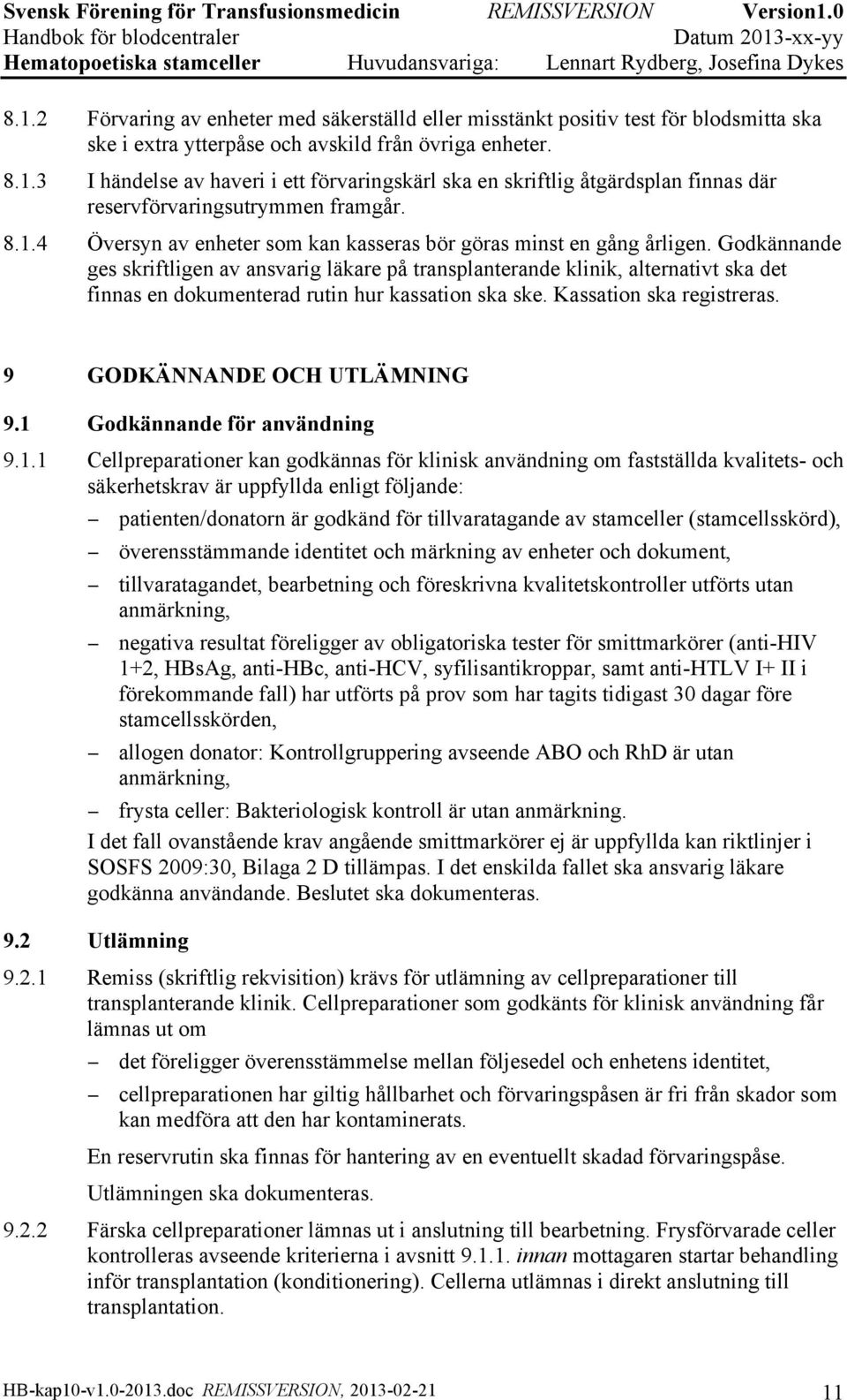 Godkännande ges skriftligen av ansvarig läkare på transplanterande klinik, alternativt ska det finnas en dokumenterad rutin hur kassation ska ske. Kassation ska registreras.