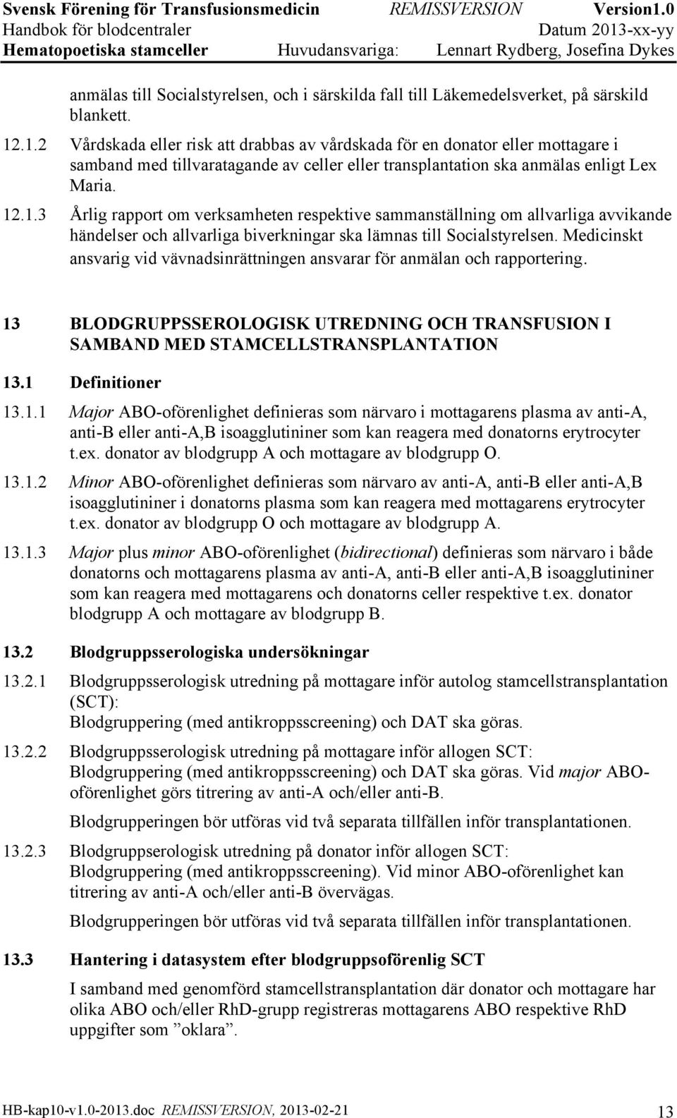 Medicinskt ansvarig vid vävnadsinrättningen ansvarar för anmälan och rapportering. 13