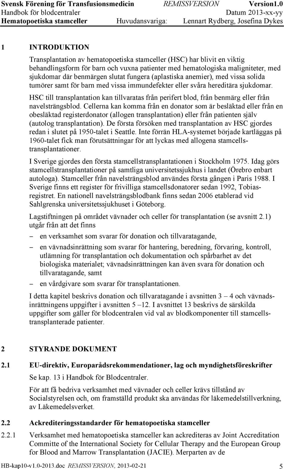 HSC till transplantation kan tillvaratas från perifert blod, från benmärg eller från navelsträngsblod.