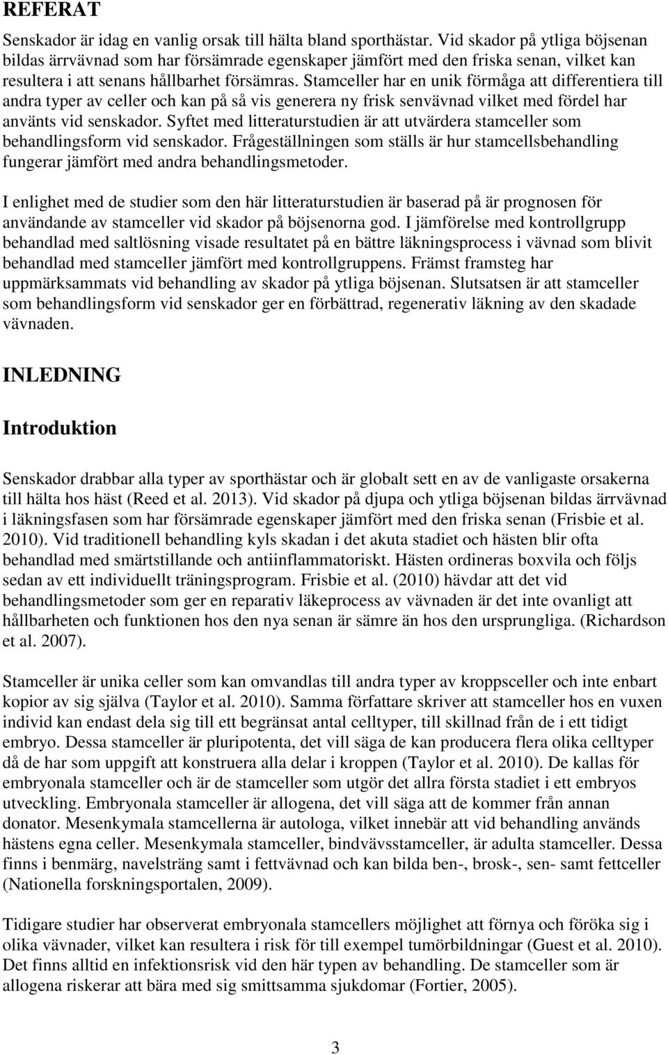 Stamceller har en unik förmåga att differentiera till andra typer av celler och kan på så vis generera ny frisk senvävnad vilket med fördel har använts vid senskador.