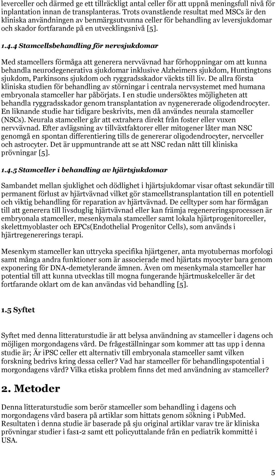 4 Stamcellsbehandling för nervsjukdomar Med stamcellers förmåga att generera nervvävnad har förhoppningar om att kunna behandla neurodegenerativa sjukdomar inklusive Alzheimers sjukdom, Huntingtons