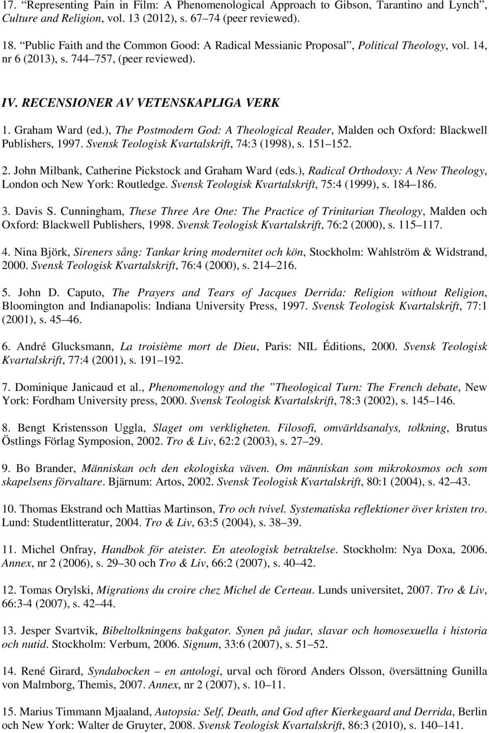 ), The Postmodern God: A Theological Reader, Malden och Oxford: Blackwell Publishers, 1997. Svensk Teologisk Kvartalskrift, 74:3 (1998), s. 151 152. 2.