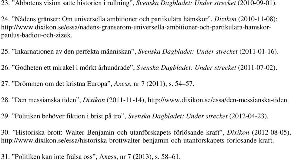 Godheten ett mirakel i mörkt århundrade, Svenska Dagbladet: Under strecket (2011-07-02). 27. Drömmen om det kristna Europa, Axess, nr 7 (2011), s. 54 57. 28.