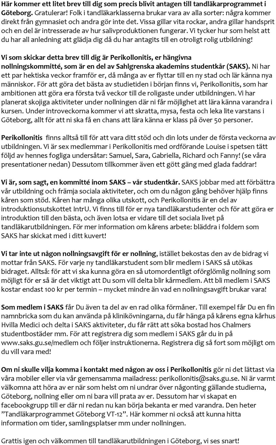 Vissa gillar vita rockar, andra gillar handsprit och en del är intresserade av hur salivproduktionen fungerar.