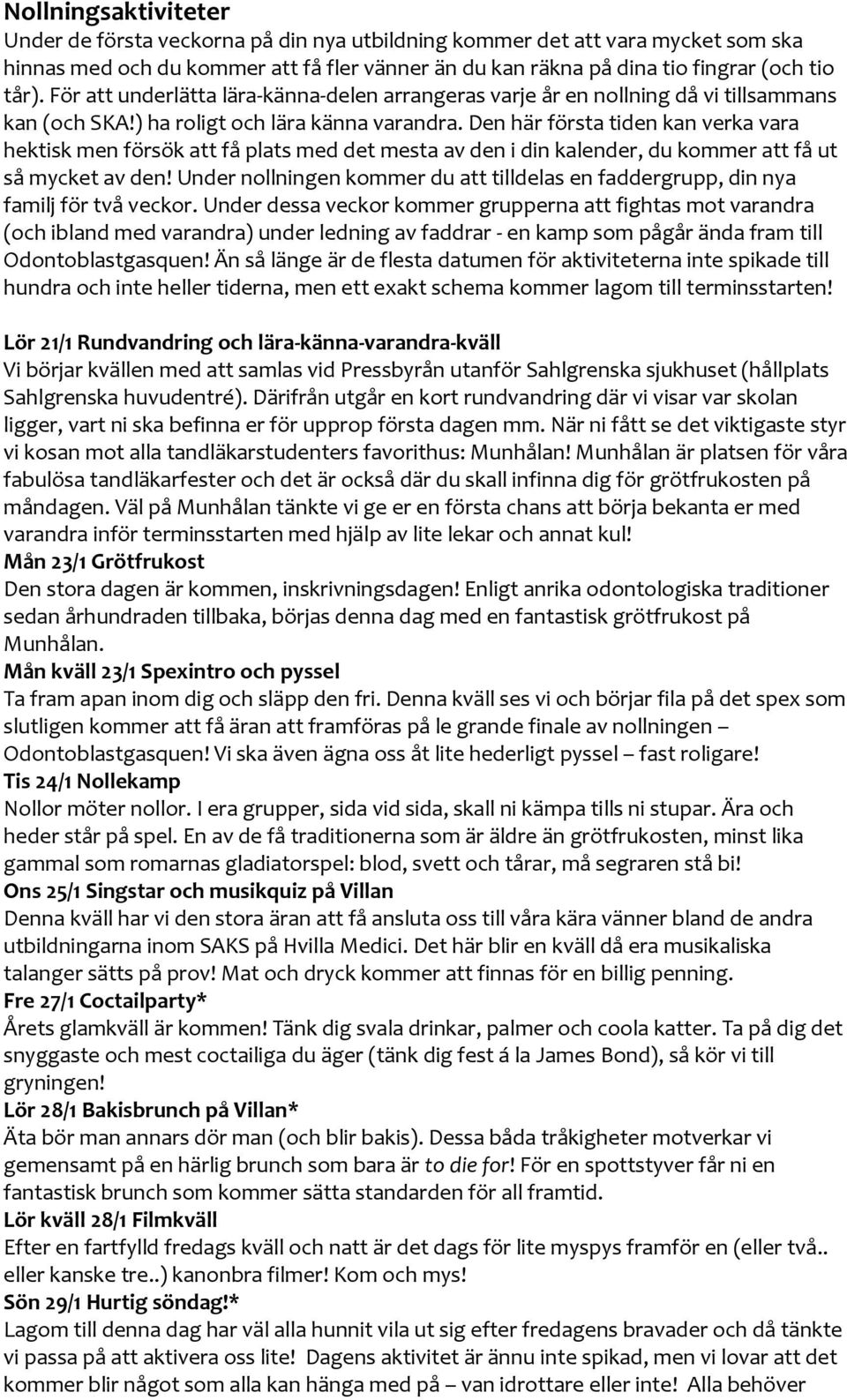 Den här första tiden kan verka vara hektisk men försök att få plats med det mesta av den i din kalender, du kommer att få ut så mycket av den!