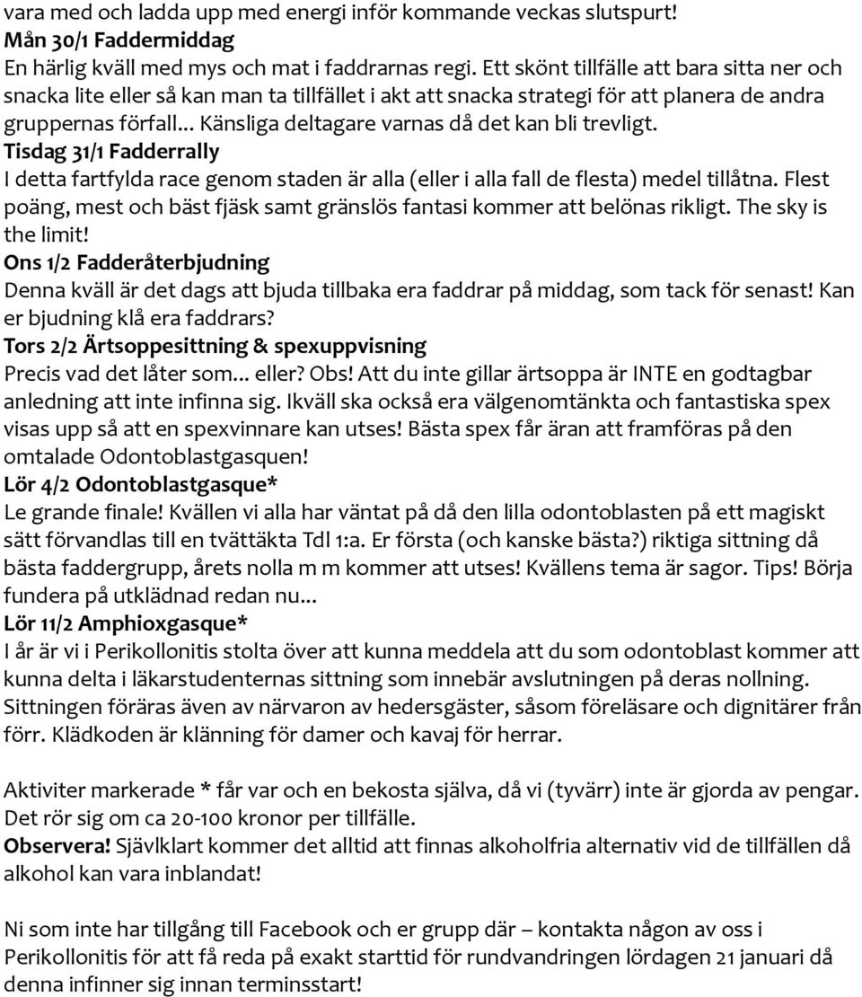 .. Känsliga deltagare varnas då det kan bli trevligt. Tisdag 31/1 Fadderrally I detta fartfylda race genom staden är alla (eller i alla fall de flesta) medel tillåtna.