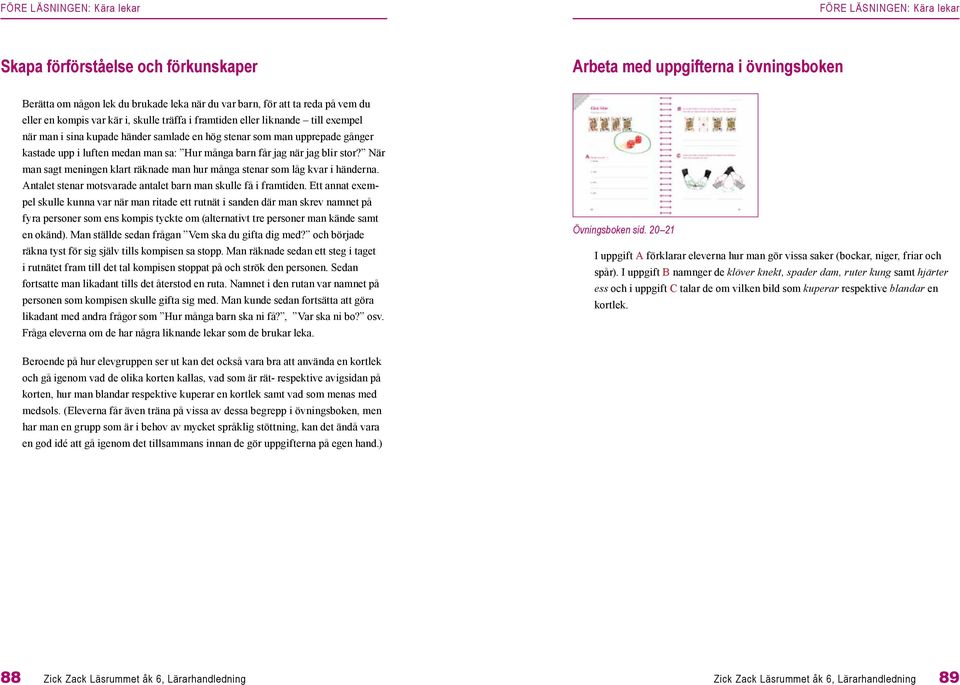 blir stor? När man sagt meningen klart räknade man hur många stenar som låg kvar i händerna. Antalet stenar motsvarade antalet barn man skulle få i framtiden.