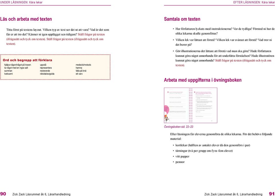 Var de tydliga? Förstod ni hur de olika lekarna skulle genomföras? Vilken lek var lättast att förstå? Vilken lek var svårast att förstå? Vad tror ni det beror på?