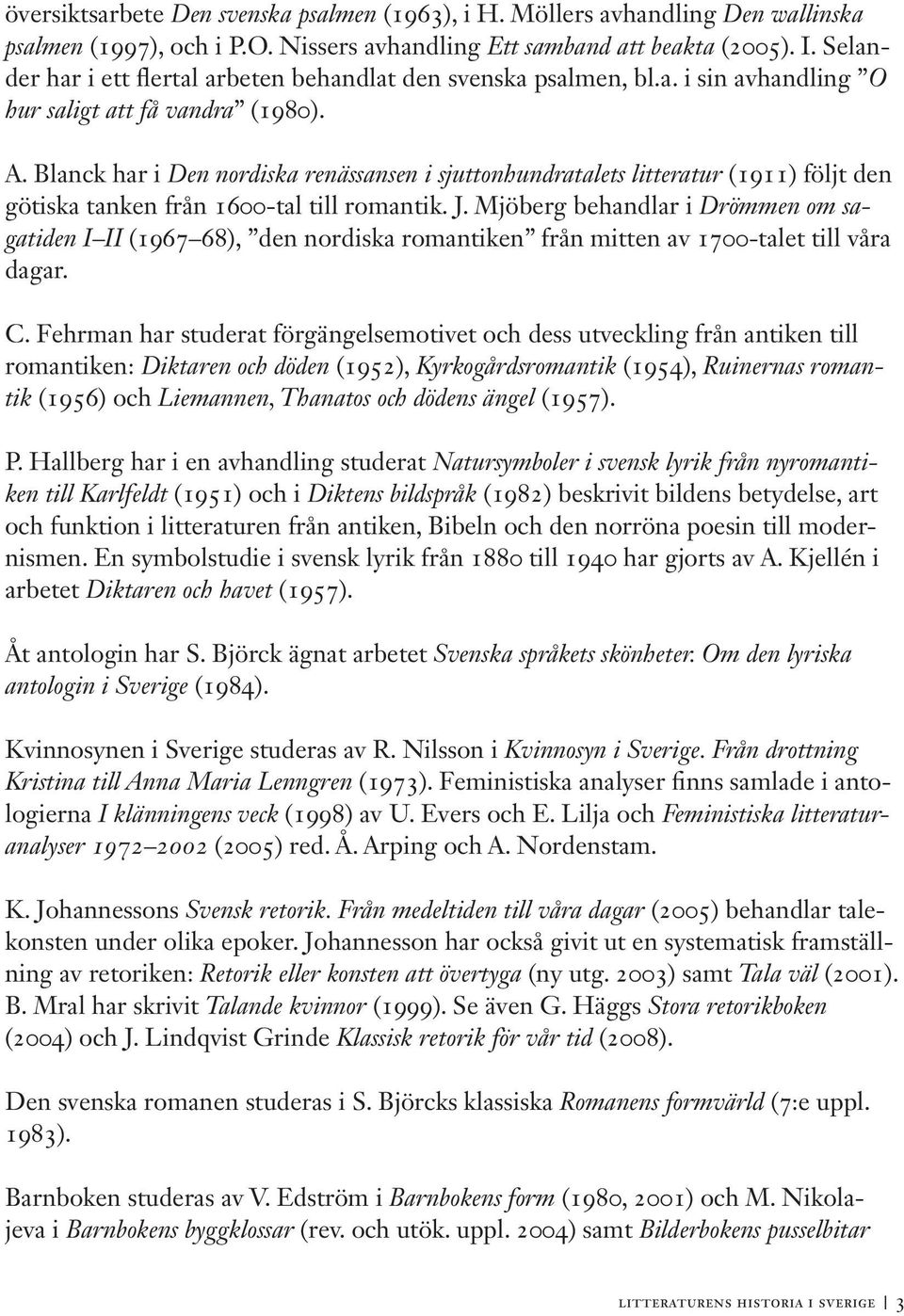 Blanck har i Den nordiska renässansen i sjuttonhundratalets litteratur (1911) följt den götiska tanken från 1600-tal till romantik. J.