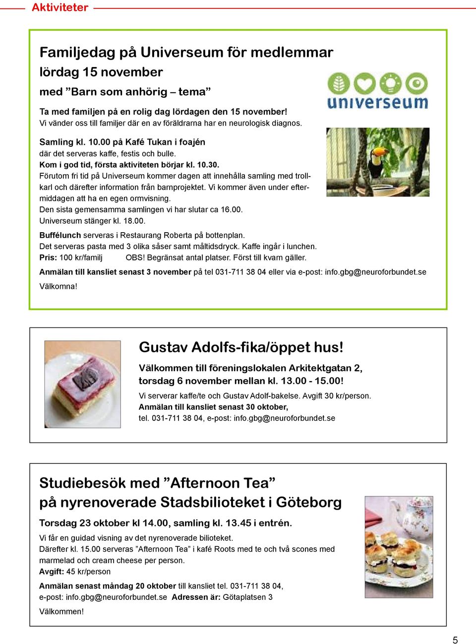 Kom i god tid, första aktiviteten börjar kl. 10.30. Förutom fri tid på Universeum kommer dagen att innehålla samling med trollkarl och därefter information från barnprojektet.