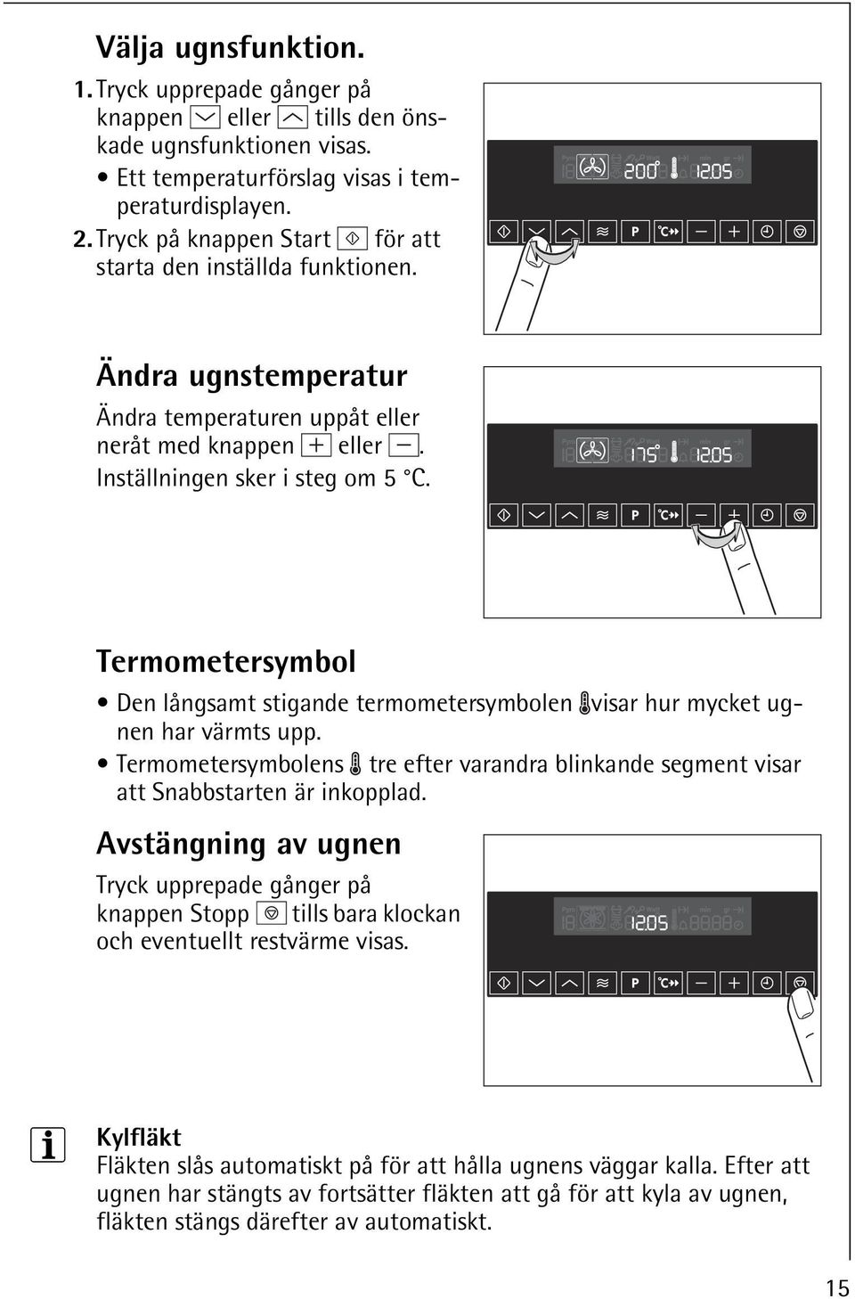 Termometersymbol Den långsamt stigande termometersymbolen visar hur mycket ugnen har värmts upp. Termometersymbolens tre efter varandra blinkande segment visar att Snabbstarten är inkopplad.