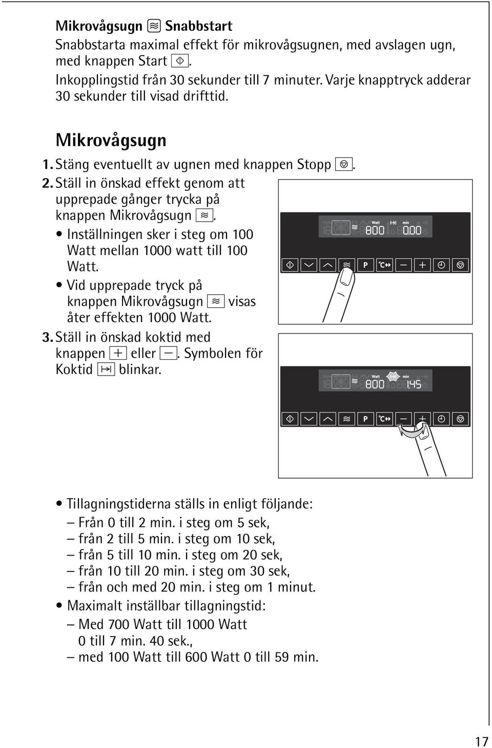 Ställ in önskad effekt genom att upprepade gånger trycka på knappen Mikrovågsugn. Inställningen sker i steg om 100 Watt mellan 1000 watt till 100 Watt.