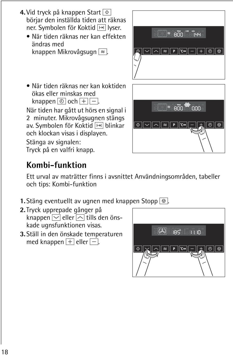 Symbolen för Koktid blinkar och klockan visas i displayen. Stänga av signalen: Tryck på en valfri knapp.