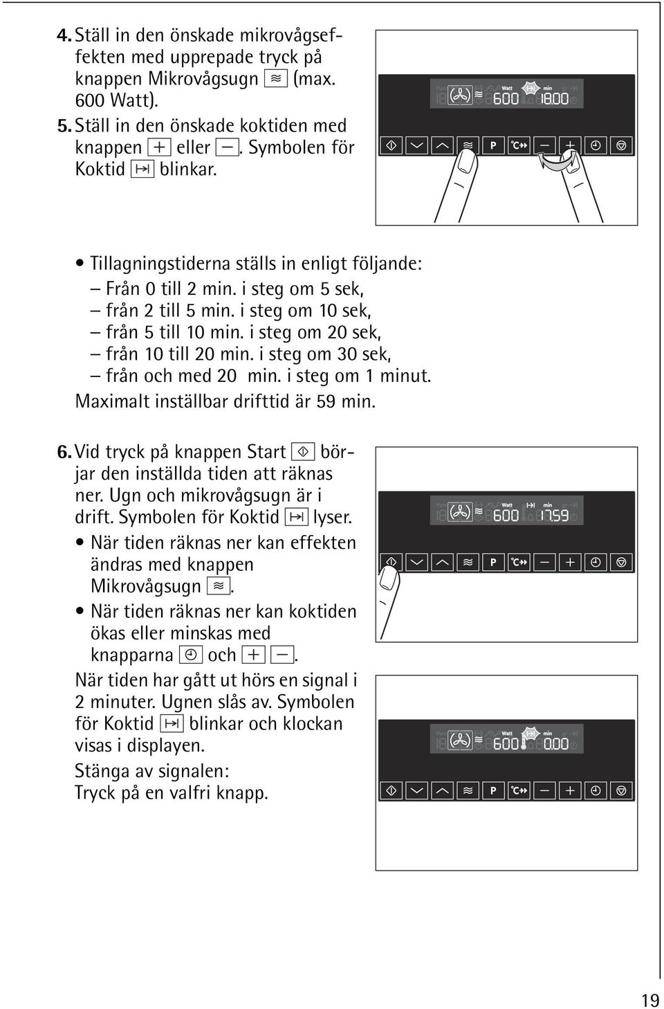 i steg om 30 sek, från och med 20 min. i steg om 1 minut. Maximalt inställbar drifttid är 59 min. 6. Vid tryck på knappen Start börjar den inställda tiden att räknas ner.