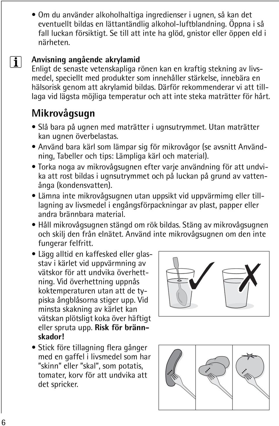 3 Anvisning angående akrylamid Enligt de senaste vetenskapliga rönen kan en kraftig stekning av livsmedel, speciellt med produkter som innehåller stärkelse, innebära en hälsorisk genom att akrylamid