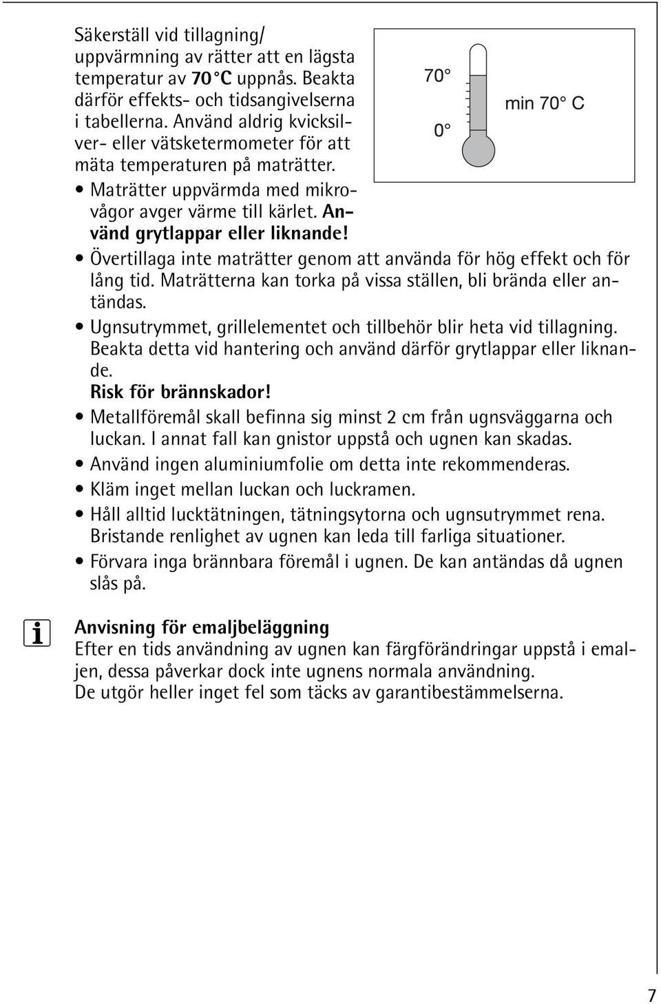 Övertillaga inte maträtter genom att använda för hög effekt och för lång tid. Maträtterna kan torka på vissa ställen, bli brända eller antändas.