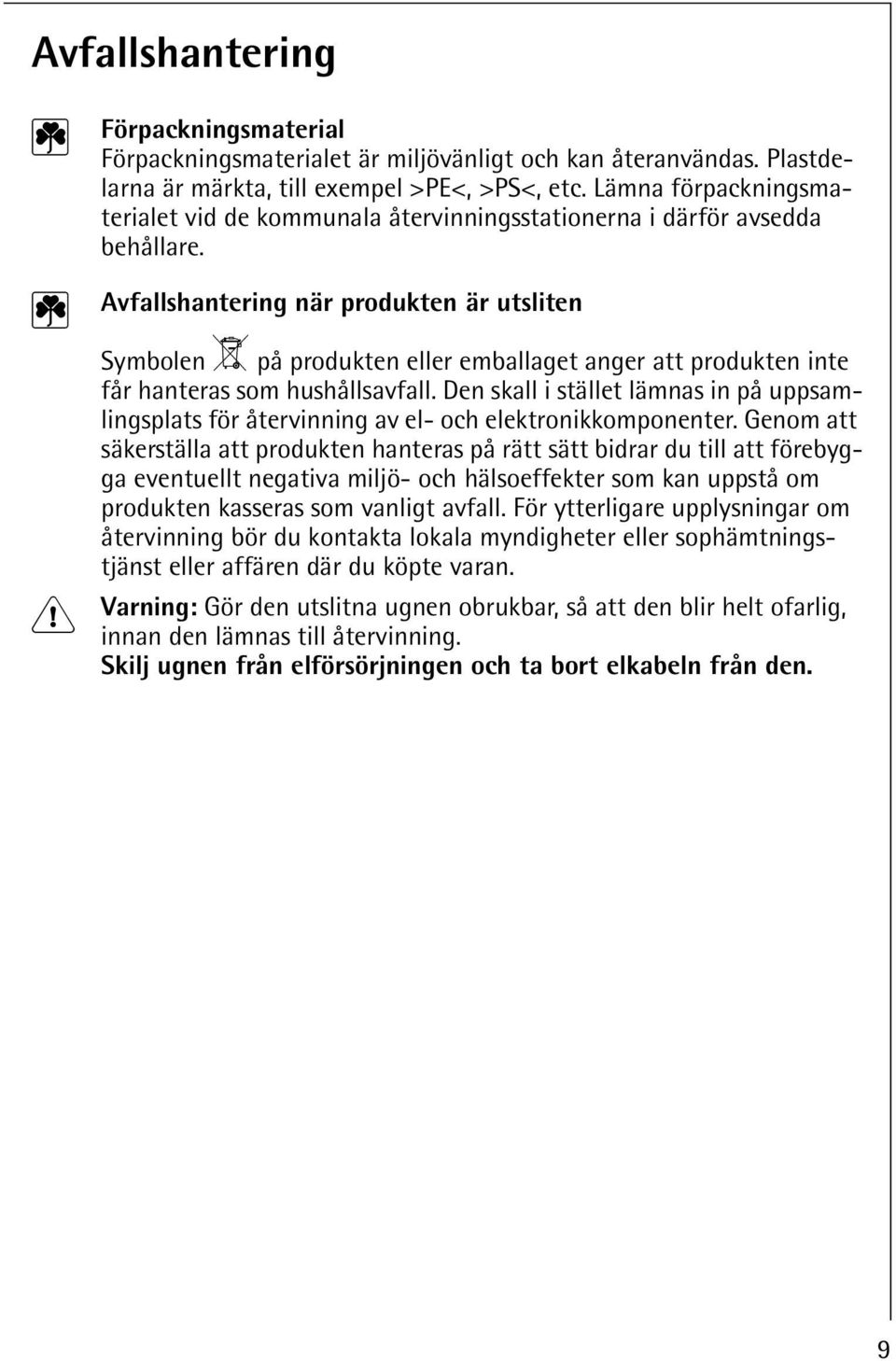 2 Avfallshantering när produkten är utsliten Symbolen W på produkten eller emballaget anger att produkten inte får hanteras som hushållsavfall.