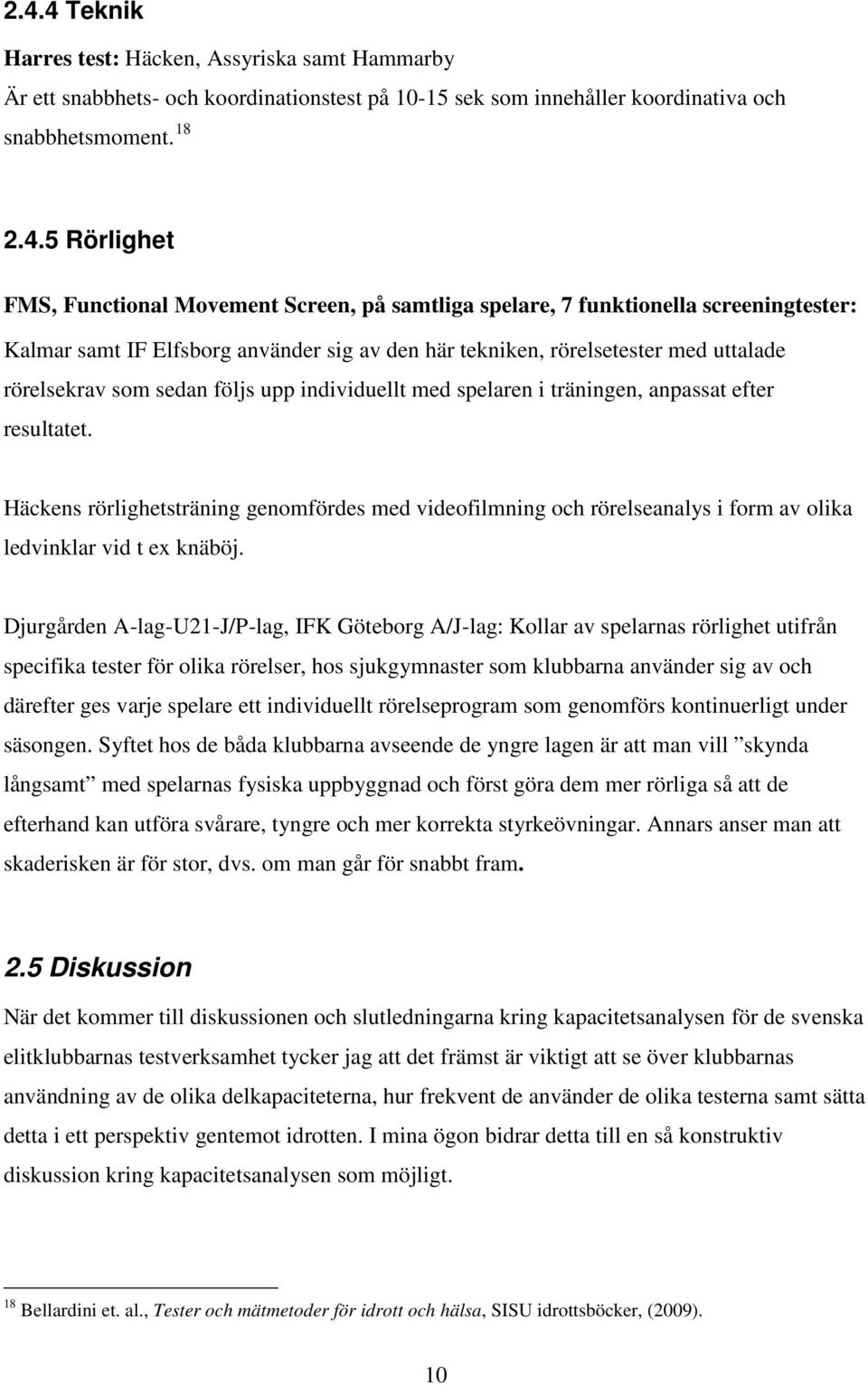 med spelaren i träningen, anpassat efter resultatet. Häckens rörlighetsträning genomfördes med videofilmning och rörelseanalys i form av olika ledvinklar vid t ex knäböj.