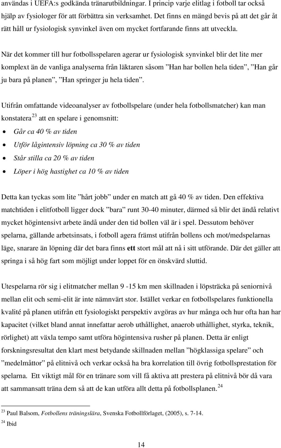 När det kommer till hur fotbollsspelaren agerar ur fysiologisk synvinkel blir det lite mer komplext än de vanliga analyserna från läktaren såsom Han har bollen hela tiden, Han går ju bara på planen,