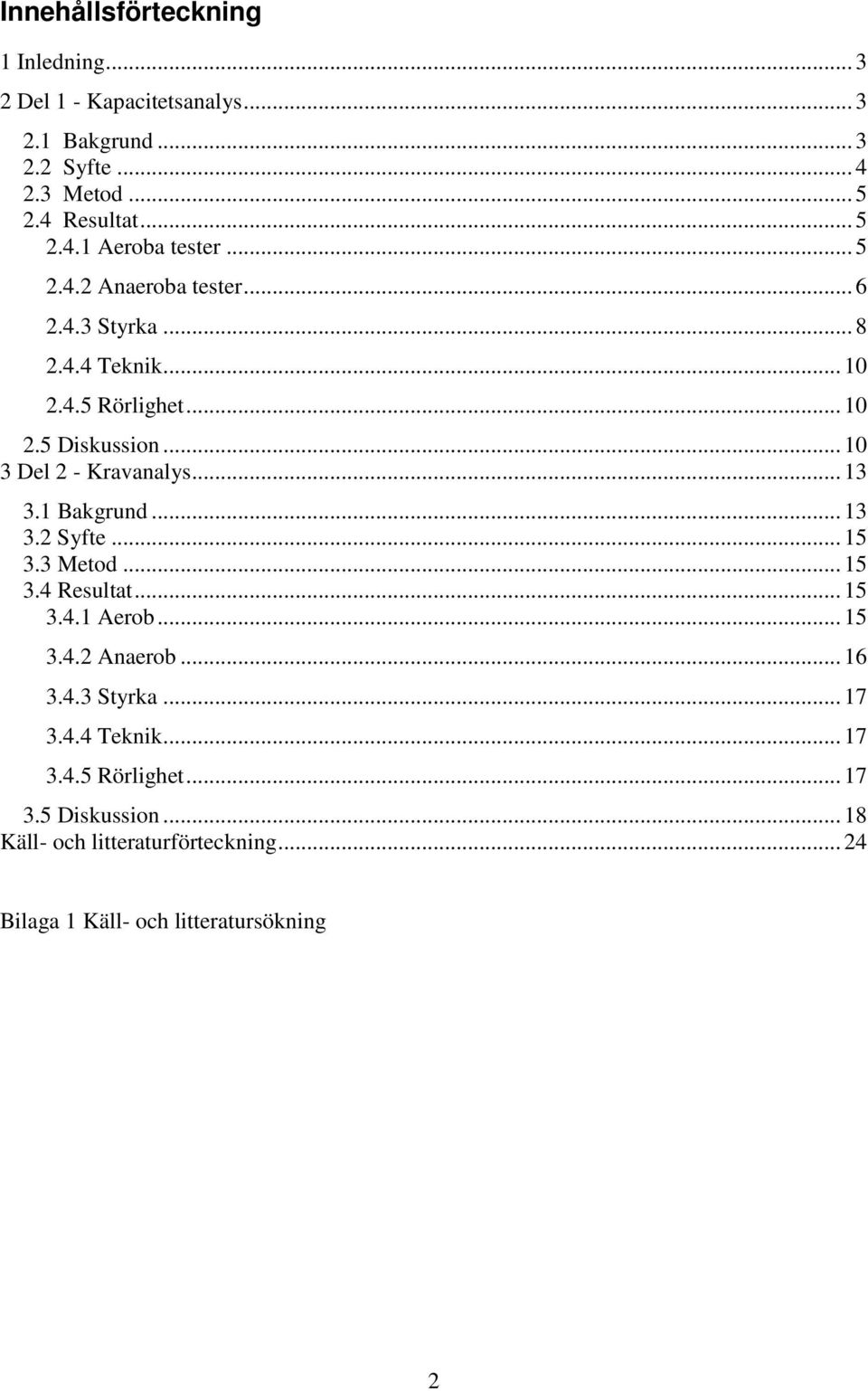 1 Bakgrund... 13 3.2 Syfte... 15 3.3 Metod... 15 3.4 Resultat... 15 3.4.1 Aerob... 15 3.4.2 Anaerob... 16 3.4.3 Styrka... 17 3.4.4 Teknik.