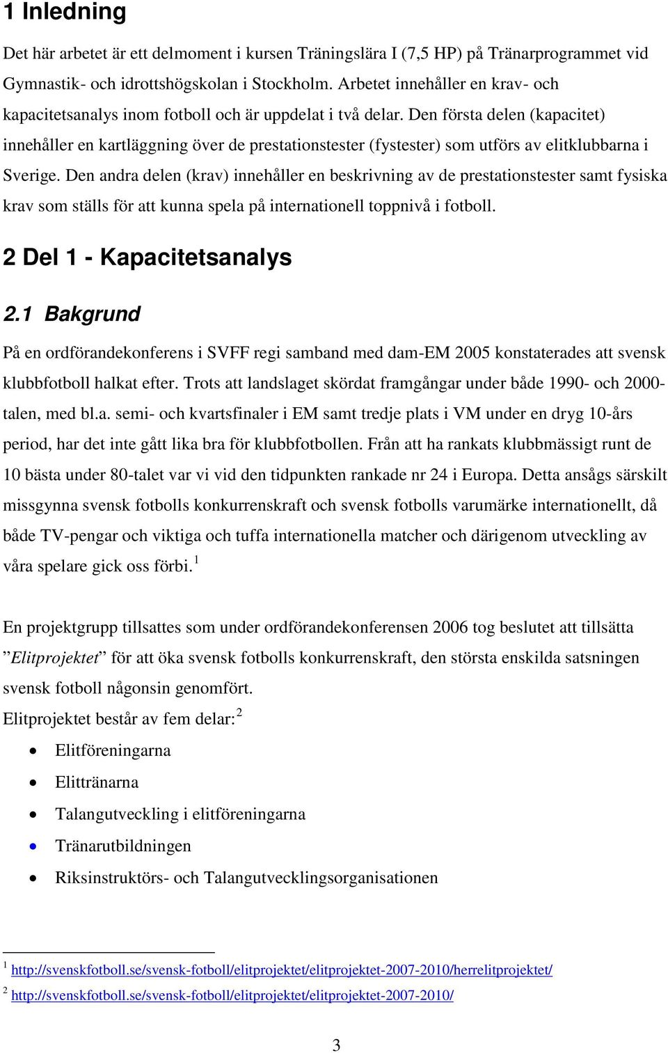 Den första delen (kapacitet) innehåller en kartläggning över de prestationstester (fystester) som utförs av elitklubbarna i Sverige.