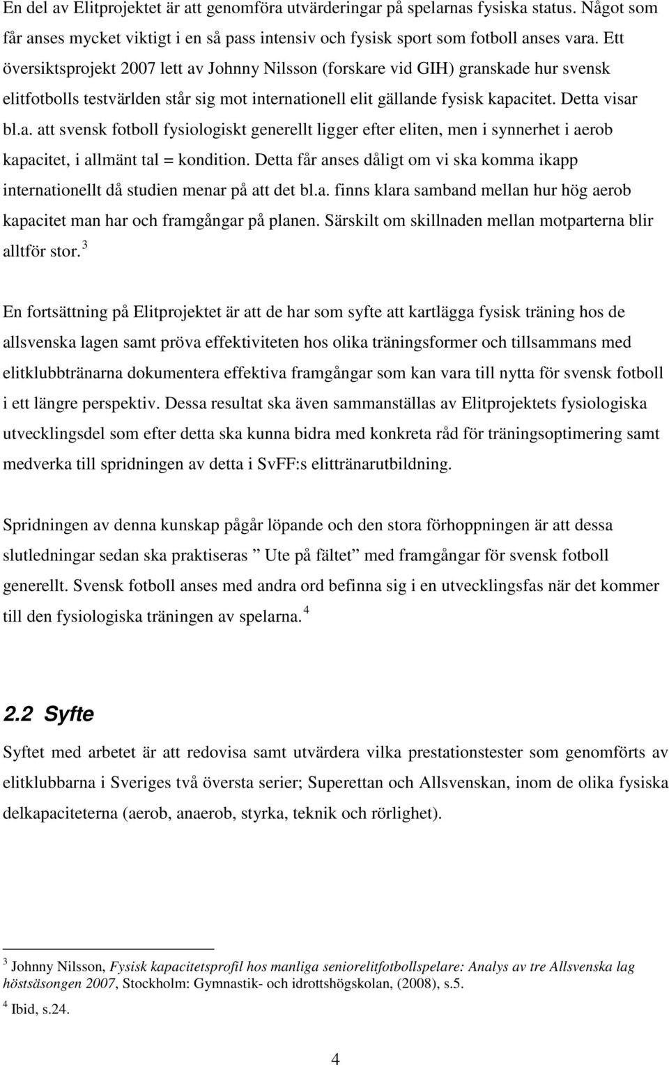 Detta får anses dåligt om vi ska komma ikapp internationellt då studien menar på att det bl.a. finns klara samband mellan hur hög aerob kapacitet man har och framgångar på planen.