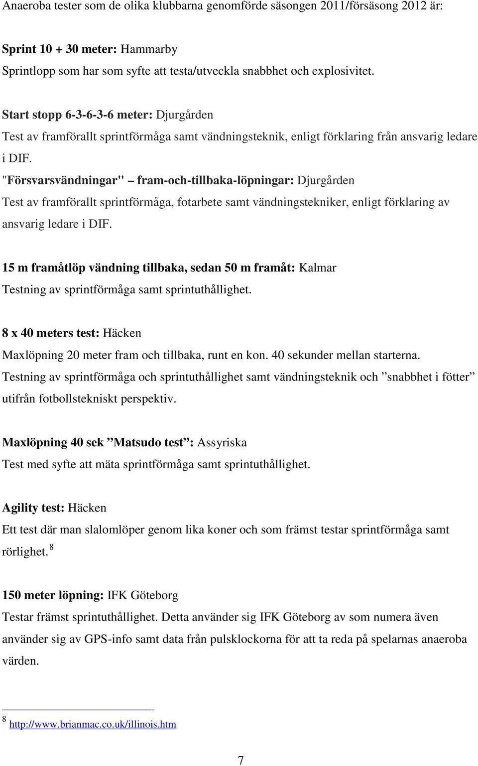 "Försvarsvändningar" fram-och-tillbaka-löpningar: Djurgården Test av framförallt sprintförmåga, fotarbete samt vändningstekniker, enligt förklaring av ansvarig ledare i DIF.