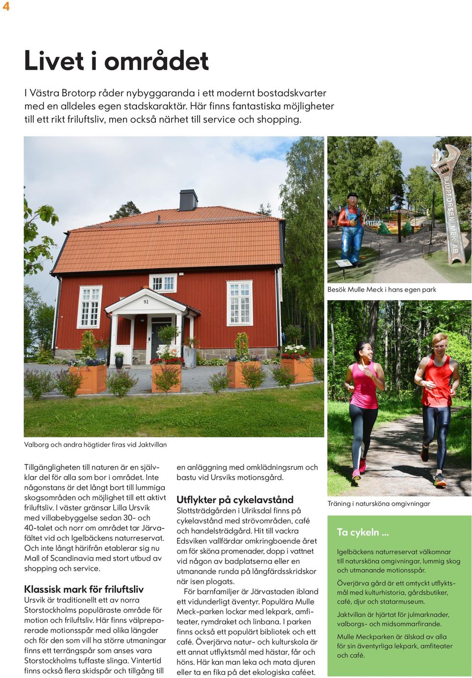 Besök Mulle Meck i hans egen park Valborg och andra högtider firas vid Jaktvillan Tillgängligheten till naturen är en självklar del för alla som bor i området.