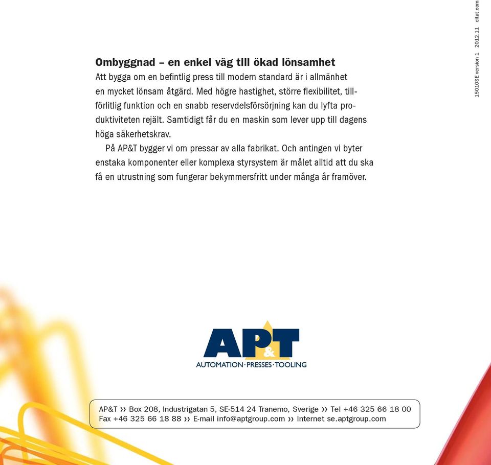 Samtidigt får du en maskin som lever upp till dagens höga säkerhetskrav. På AP&T bygger vi om pressar av alla fabrikat.