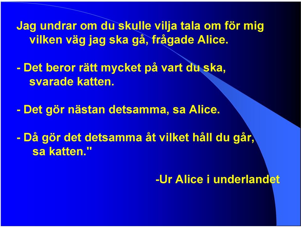 - Det beror rätt mycket på vart du ska, svarade katten.