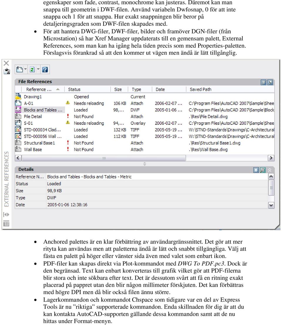 För att hantera DWG-filer, DWF-filer, bilder och framöver DGN-filer (från Microstation) så har Xref Manager uppdaterats till en gemensam palett, External References, som man kan ha igång hela tiden