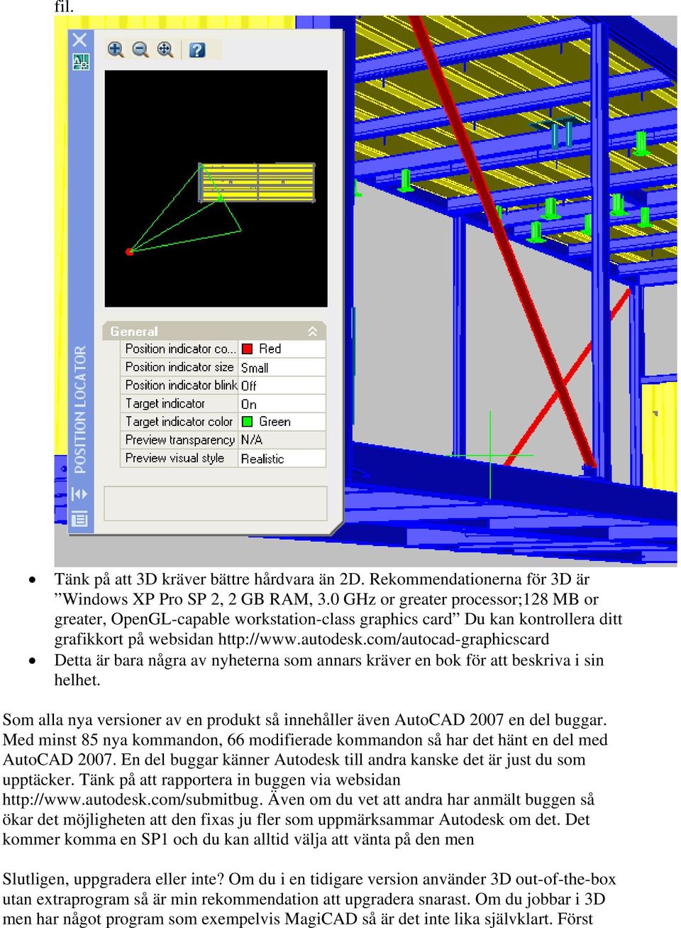 com/autocad-graphicscard Detta är bara några av nyheterna som annars kräver en bok för att beskriva i sin helhet. Som alla nya versioner av en produkt så innehåller även AutoCAD 2007 en del buggar.