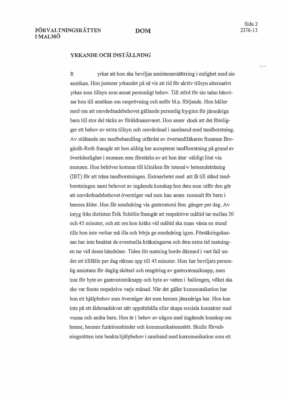 Hon håller med om att omvårdnadsbehovet gällande personlig hygien för jämnåriga barn till stor del täcks av föräldraansvaret. Hon anser dock att det föreligger ett behov av eh.