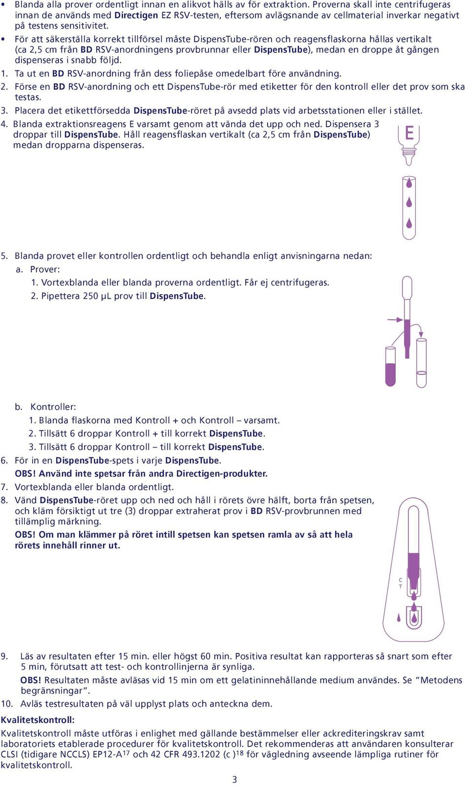 För att säkerställa korrekt tillförsel måste DispensTube-rören och reagensflaskorna hållas vertikalt (ca 2,5 cm från BD RSV-anordningens provbrunnar eller DispensTube), medan en droppe åt gången