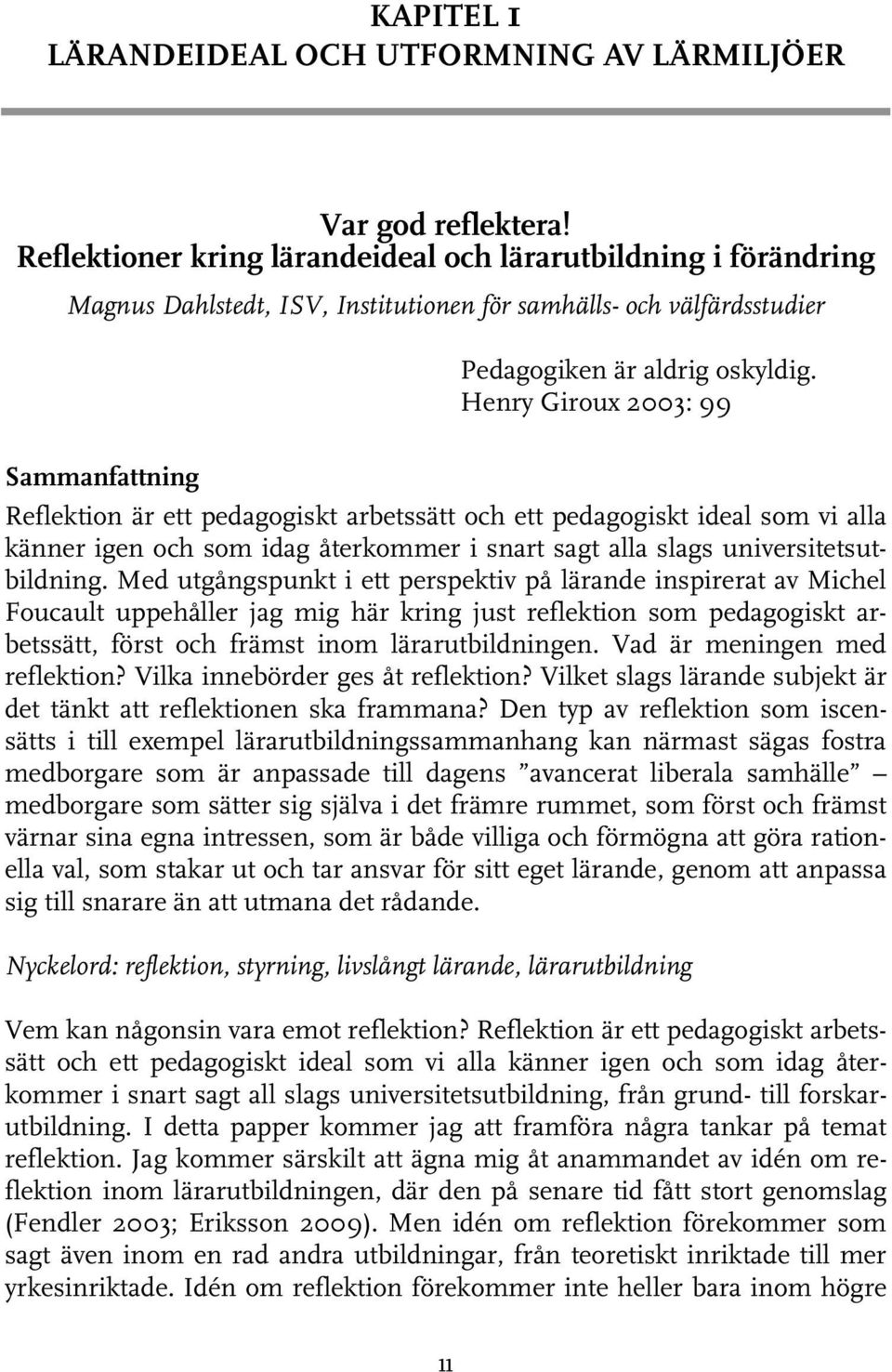 Henry Giroux 2003: 99 Sammanfattning Reflektion är ett pedagogiskt arbetssätt och ett pedagogiskt ideal som vi alla känner igen och som idag återkommer i snart sagt alla slags universitetsutbildning.